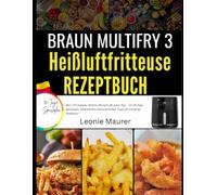 Braun MultiFry 3 Heißluftfritteuse Rezeptbuch: über 120 einfache Airfryer-Rezepte für jeden Tag - mit 30-Tage-Speiseplan, Einkaufsliste und praktischen Tipps für knusprige Ergebnisse