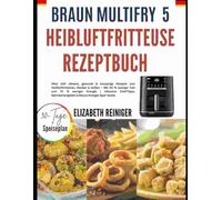 BRAUN MULTIFRY 5 HEIBLUFTFRITTEUSE REZEPTBUCH: Über 100 clevere, gesunde & knusprige Rezepte zum Heißluftfrittieren, Backen & Grillen - Mit 90 % ... Nährwertangaben & Bonus-Energie-Spar-Guide