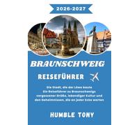 BRAUNSCHWEIG REISEFÜHRER 2026-2027: Die Stadt, die der Löwe baute Ein Reiseführer zu Braunschweigs vergessener Größe, lebendiger Kultur und den Geheimnissen, die an jeder Ecke warten