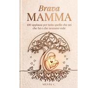 Brava Mamma: 100 applausi per tutto quello che sei, che fai, e che nessuno vede. - Poesie e pensieri per una madre speciale, da regalare o regalarsi