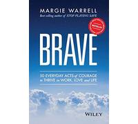 Brave: 50 Everyday Acts of Courage to Thrive in Work, Love and Life