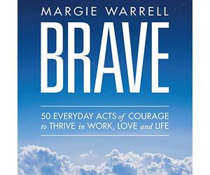 Brave: 50 Everyday Acts of Courage to Thrive in Work, Love and Life - Margie Warrell