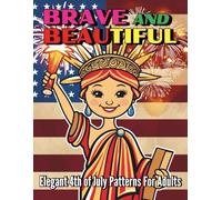 Brave and Beautiful Elegant 4th of July Patterns For Adults: Mandalas and Patterns to Relax, Reflect and Celebrate American Freedom with 94 Pages
