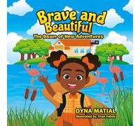 BRAVE AND BEAUTIFUL - THE DAWN OF NEW ADVENTURES: A JOURNEY OF FRIENDSHIP AND COURAGE