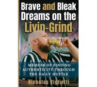 Brave and Bleak Dreams on the Livin-Grind: Memoir of Finding Authenticity Through the Daily Hustle
