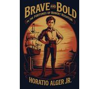 Brave and Bold; Or, The Fortunes of Robert Rushton: Annotated