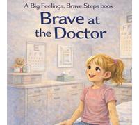Brave at the Doctor: A Big Feelings, Brave Steps Book