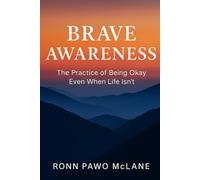 Brave Awareness: The Practice of Being Okay Even When Life Isn't