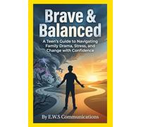 Brave & Balanced: A Teen's Guide to Navigating Family Drama, Stress, and Change with Confidence
