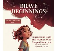 BRAVE BEGINNINGS: Courageous Girls and Women Who Shaped America