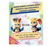 Brave Benny: A Story About Anxiety, Big Feelings & Finding Courage: Helping Kids Calm Big Feelings, Manage Anxiety & Build Confidence