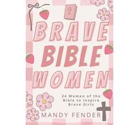 Brave Bible Women: 24 Women of the Bible to Inspire and Empower Brave Girls - Inspiring Christian Stories for Girls Ages 8-12