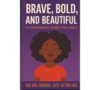 Brave, Bold, and Beautiful: A Confidence Guide for Girls: You Are Enough, Just as You Are