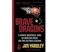 Brave Dragons: A Chinese Basketball Team, an American Coach, and Two Cultures Clashing - [Version Originale] Jim Yardley (Auteur)