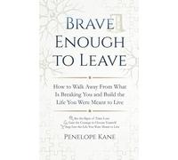Brave Enough to Leave: How to Walk Away From What Is Breaking You and Build the Life You Were Meant to Live