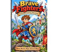 Brave Fighters: A Cartoon Coloring Adventure with Heroes, Warriors, Ninjas, Samurai, Knights, Vikings, Pirates, Fantasy Guardians and More