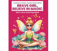 Brave Girl, Believe in Magic: A Fairy Coloring Book with Inspirational Self-Love Affirmations for Women and Girls, Stress Relief, Mindfulness, and Creative Self-Care