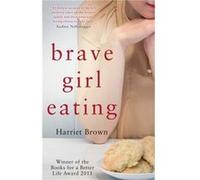 Brave Girl Eating: The Inspirational True Story Of One Family'S Battle With Anorexia (Paperback) Harriet Brown, (Auteur)