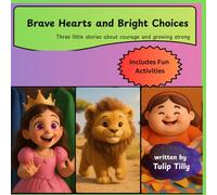Brave Hearts and Bright Choices: Three little stories about courage and growing strong