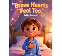 Brave Hearts Feel Too: A Gentle Story for Kids About Courage, Feelings, and Being Brave Even When Things Feel Hard - Ages4-8