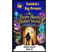 Brave Hearts, Hidden Worlds.: Seven Magical Adventures of Courage, Kindness, and Wonder.