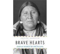 Brave Hearts Indian Women Of The Plains Joseph Agonito, (Auteur)