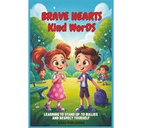 Brave Hearts, Kind Words: Teaching Kids to Be Kind, Confident, and Courageous: Teach Resilience and Strategies for Managing Bullying