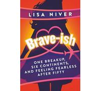 Brave-ish: One Breakup, Six Continents, and Feeling Fearless After Fifty