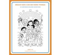 Brave Kids Can Do Hard Things: 30 Confidence-Building Adventures