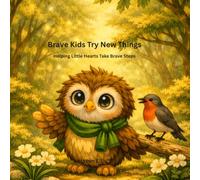 Brave Kids Try New Things: Helping Little Hearts Take Brave Steps