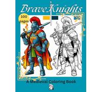 Brave Knights: A Medieval Coloring Book: Medieval warriors, Historical knights, Knight designs, Epic battles, Crusader knights, Armor and shield, Medieval sword, Gothic medieval art, 8.5 x 11 inches