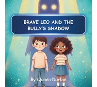 BRAVE LEO AND THE BULLY’S SHADOW: A Heartwarming Story, Helping Kids Ages 4-10 Overcome Fear, Build Confidence, and Shine Bright