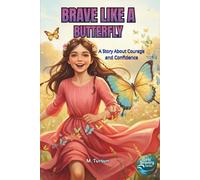 Brave Like A Butterfly: A Tale of Overcoming Worries, Finding Courage, and Spreading Joy