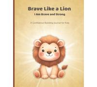 Brave Like a Lion: A Bravery Building Journal for Kids with Simple Writing and Drawing Prompts for Confidence, Courage, and Emotional Growth | 7.5x9.25 Inches | 124 Pages