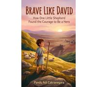 Brave Like David: How One Little Shepherd Found the Courage to Be a Hero