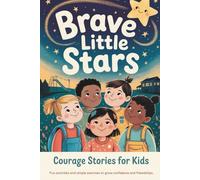 Brave Little Stars Courage Stories for Kids: Fun activities and simple exercises to grow confidence and friendships