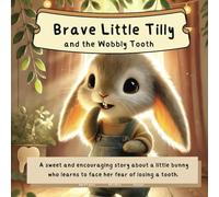 Brave Little Tilly and the Wobbly Tooth: A sweet and encouraging story about a little bunny who learns to face her fear of losing a tooth.