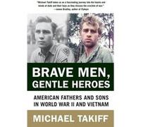 Brave Men Gentle Heroes American Fathers and Sons in World War II and Vietnam by Michael Takiff Michael Takiff (Auteur)