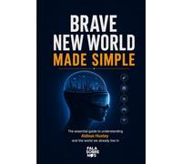 Brave New World Made Simple: The essential guide to understanding Aldous Huxley and the world we already live in