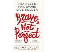 Brave, Not Perfect : Fear Less, Fail More and Live Bolder