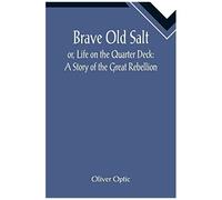 Brave Old Salt; Or, Life On The Quarter Deck