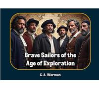 Brave Sailors of the Age of Exploration: Columbus, Vespucci, Magellan, and More!