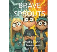 BRAVE SPROUTS: A Parent's Guide to the Tween Years (Ages 8-12)