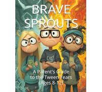 BRAVE SPROUTS: A Parent's Guide to the Tween Years (Ages 8-12)