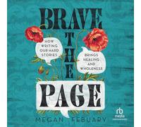 Brave the Page: How Writing Our Hard Stories Brings Healing and Wholeness