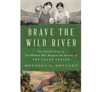 Brave the Wild River: The Untold Story of Two Women Who Mapped the Botany of the Grand Canyon