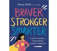 Braver Stronger Smarter A Girls Guide to Overcoming Worry and Anxiety by Alena Pitts Alena Pitts (Auteur)