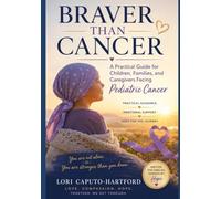 Braver Than Cancer: A Practical Guide for Children, Families, and Caregivers Facing Pediatric Cancer