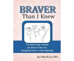 Braver Than I Knew: A 52-Week Prayer Journal for Women in Their 50's Navigating Divorce & New Beginnings