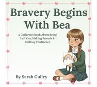 Bravery Begins With Bea: A heartwarming story about kindness, friendship and being brave